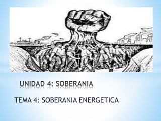 TEMA 4: SOBERANIA ENERGETICA
 