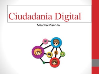 Ciudadanía Digital
Marcela Miranda
 