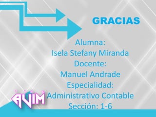 GRACIAS
Alumna:
Isela Stefany Miranda
Docente:
Manuel Andrade
Especialidad:
Administrativo Contable
Sección: 1-6
 
