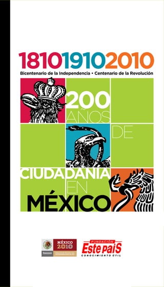 181019102010
Bicentenario de la Independencia • Centenario de la Revolución




                    200
                    años
                        de

CIudadanía
                     en
  méxICo
 