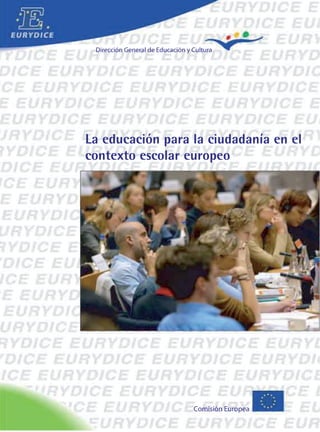 Dirección General de Educación y Cultura
Comisión Europea
La educación para la ciudadanía en el
contexto escolar europeo
 