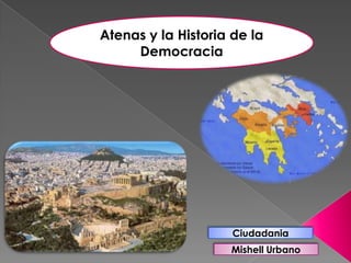 Atenas y la Historia de la
Democracia
Mishell Urbano
Ciudadania
 