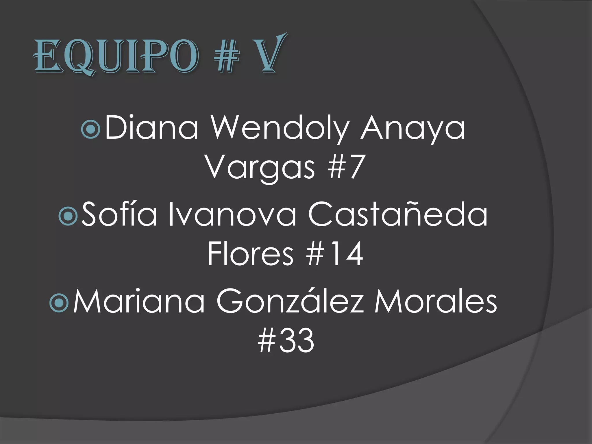 EQUIPO # VDiana Wendoly Anaya Vargas #7Sofía Ivanova Castañeda Flores #14Mariana González Morales #33