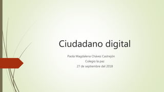 Ciudadano digital
Paola Magdalena Chávez Castrejón
Colegio la paz
27 de septiembre del 2018
 