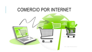 COMERCIO POR INTERNET 
http://www.clickconsulting.es/ 
 