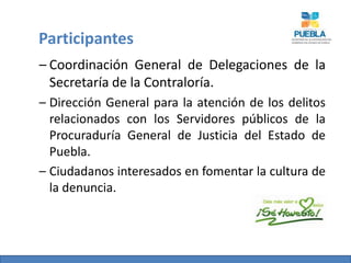 Participantes<br /><ul><li>Coordinación General de Delegaciones de la Secretaría de la Contraloría.