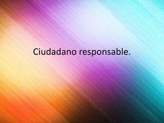 Ciudadano responsable.
 