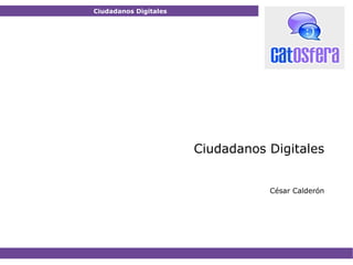 Ciudadanos Digitales Ciudadanos Digitales Ciudadanos Digitales César Calderón 
