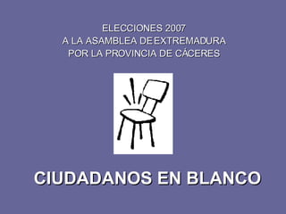CIUDADANOS EN BLANCO ELECCIONES 2007 A LA ASAMBLEA DE EXTREMADURA POR LA PROVINCIA DE CÁCERES 