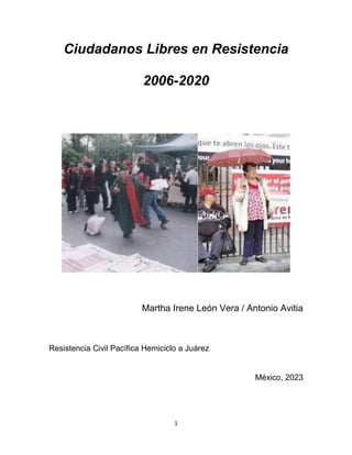 1
Ciudadanos Libres en Resistencia
2006-2020
Martha Irene León Vera / Antonio Avitia
Resistencia Civil Pacífica Hemiciclo a Juárez
México, 2023
 