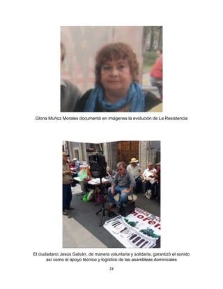 24
Gloria Muñoz Morales documentó en imágenes la evolución de La Resistencia
El ciudadano Jesús Galván, de manera voluntaria y solidaria, garantizó el sonido
así como el apoyo técnico y logístico de las asambleas dominicales
 