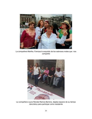 25
La compañera Martha. Famosa lo exquisito de los sabrosos moles que nos
compartió
La compañera Laura Renata Ramos Barrera, dejaba espacio de su tiempo
dancístico para participar como resistente
 