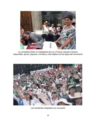 34
La compañera Sofía, ex trabajadora de Luz y Fuerza, siempre mantuvo
disponibles; gorras, playeras, morrales y más objetos con los logos del movimiento
Las resistentes integrados con sus pares
 