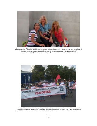 45
A la derecha Claudia Maldonado quien, durante mucho tiempo, se encargó de la
filmación videográfica de los actos y asambleas de La Resistencia
Los compañeros Ana Elia García y José Luis llevan la lona de La Resistencia
 