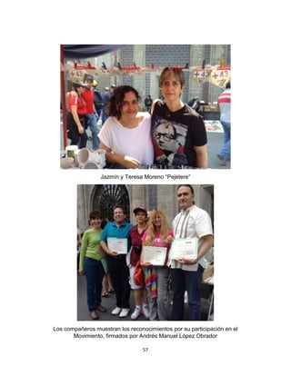 57
Jazmín y Teresa Moreno “Pejetere”
Los compañeros muestran los reconocimientos por su participación en el
Movimiento, firmados por Andrés Manuel López Obrador
 