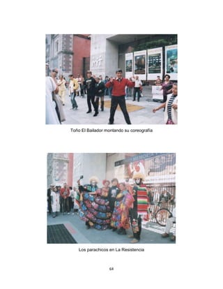 64
Toño El Bailador montando su coreografía
Los parachicos en La Resistencia
 