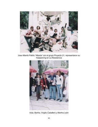 65
Jose Alberto Patiño “Alberta” con el grupo Proyecto 21, representaron su
hsappening en La Resistencia
Aída, Bertha, Virgilio Caballero y Martha León
 