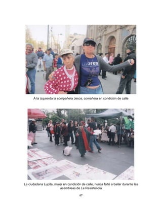 67
A la izquierda la compañera Jesús, comañera en condición de calle
La ciudadana Lupita, mujer en condición de calle, nunca faltó a bailar durante las
asambleas de La Resistencia
 