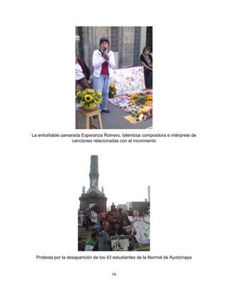 74
La entrañable camarada Esperanza Romero, talentosa compositora e intérprete de
canciones relacionadas con el movimiento
Protesta por la desaparición de los 43 estudiantes de la Normal de Ayotzinapa
 