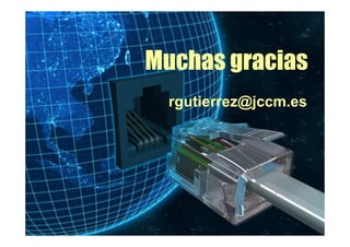 Muchas gracias
  rgutierrez@jccm.es
 