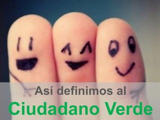 Así definimos al
Ciudadano Verde
 