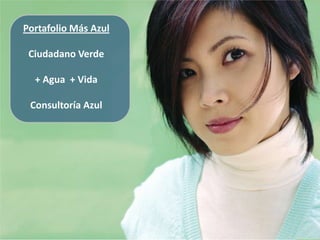 Portafolio Más Azul

 Ciudadano Verde

  + Agua + Vida

 Consultoría Azul
 