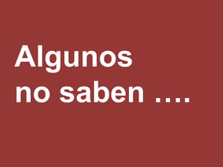 Algunos
no saben ….
 