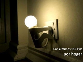 Consumimos 150 kws
      por hogar
 