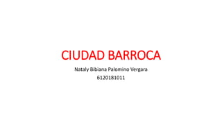 CIUDAD BARROCA
Nataly Bibiana Palomino Vergara
6120181011
 