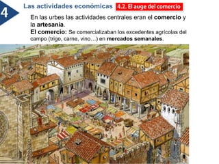 Las actividades económicas
En las urbes las actividades centrales eran el comercio y
la artesanía.
El comercio: Se comercializaban los excedentes agrícolas del
campo (trigo, carne, vino…) en mercados semanales.
 