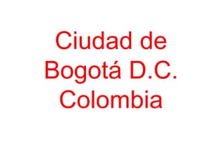 Ciudad de
Bogotá D.C.
 Colombia
 