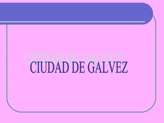CIUDAD DE GALVEZ 