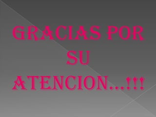 GRACIAS POR
SU
ATENCION…!!!
 