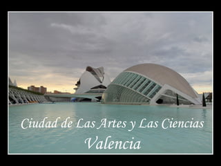 Ciudad de Las Artes y Las Ciencias
           Valencia
 