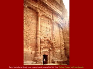 Petra hasta fue  utilizad a  como escenario en la escena final del filme  Indiana Jones y la Última Cruzada . 