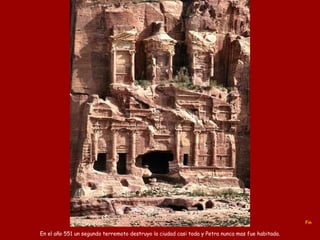 En el año 551 un  segundo  terremoto destruyo la ciudad casi toda y Petra n unca   mas fue habitada. Fin 