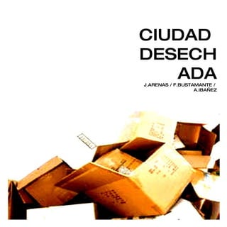 CIUDAD  DESECHADA J.ARENAS / F.BUSTAMANTE /  A.IBAÑEZ 
