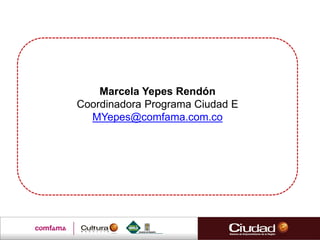 Marcela Yepes Rendón
Coordinadora Programa Ciudad E
MYepes@comfama.com.co
 