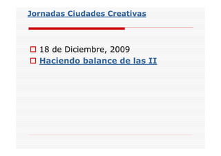 Jornadas Ciudades Creativas
18 de Diciembre, 2009
Haciendo balance de las II
 