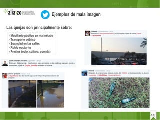 44
44
Ejemplos de mala imagen
Las quejas son principalmente sobre: :
- Mobiliario público en mal estado
- Transporte públi...
