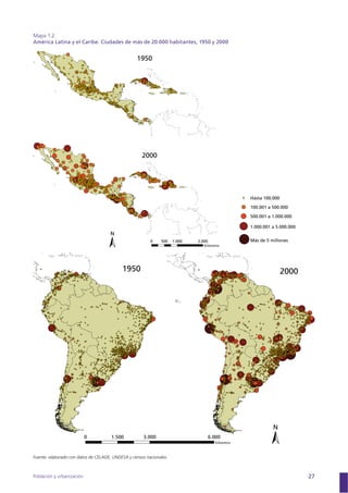 Población y urbanización 27
Mapa 1.2
América Latina y el Caribe. Ciudades de más de 20.000 habitantes, 1950 y 2000
Fuente: elaborado con datos de CELADE, UNDESA y censos nacionales.
Kilómetros
Kilómetros
 