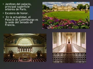 • Jardines del palacio,
principal superficie
arbórea de París.
• Escalera de honor.
• En la actualidad, el
Palacio de Luxemburgo es
la sede del Senado de
Francia.
 
