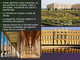 • Puede definirse como clasicista, ya
que prefiere la claridad, orden y
serenidad, resultando ser sobria y
equilibrada.
• La fachada un cuerpo a modo de
zócalo.
• La pequeñas ventanas aligeran la
tectónica del palacio.
• Algunas partes de la fachada posee
columnas resaltadas que generan
juego de luz y sombra.
 