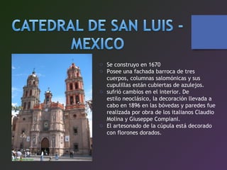 o Se construyo en 1670
o Posee una fachada barroca de tres
cuerpos, columnas salomónicas y sus
cupulillas están cubiertas de azulejos.
o sufrió cambios en el interior. De
estilo neoclásico, la decoración llevada a
cabo en 1896 en las bóvedas y paredes fue
realizada por obra de los italianos Claudio
Molina y Giuseppe Compiani.
o El artesonado de la cúpula está decorado
con florones dorados.
 