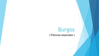 Burgos
( Patrones espaciales )
 