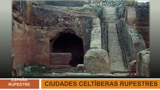 ESPAÑA
RUPESTRE CIUDADES CELTÍBERAS RUPESTRES
 