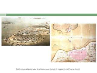 Modelo urbano de trazado regular de calles y manzanas alrededor de una plaza central (Veracruz, Mexico)

 