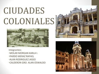 CIUDADES  COLONIALES ,[object Object],[object Object],[object Object],[object Object],[object Object]