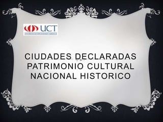 CIUDADES DECLARADAS PATRIMONIO CULTURAL NACIONAL HISTORICO 
