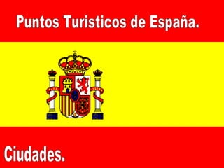 Puntos Turisticos de España. Ciudades. 